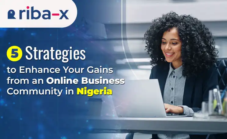 5 Strategies to Enhance Your Gains from an Online Business Community in Nigeria