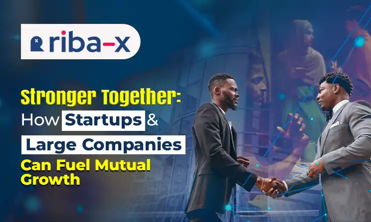 Stronger Together: How Startups and Large Companies Can Fuel Mutual Growth