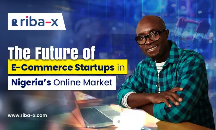 The Future of E-Commerce Startups in Nigeria's Online Market